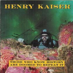 HENRY KAISER THOSE WHO KNOW HISTORY… Фирменный CD 