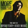 MORE THAN THIS BEST OF BRYAN FERRY + ROXY MUSIC