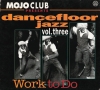 Mojo Club Presents Dancefloor Jazz Vol. Three (Work To Do)