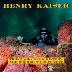 HENRY KAISER THOSE WHO KNOW HISTORY… Фирменный CD 