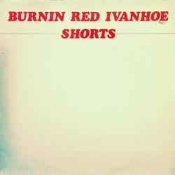 BURNIN RED IVANHOE SHORTS Виниловая пластинка 